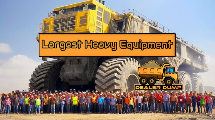 Top 10 Largest Heavy Equipment Machines Worldwide